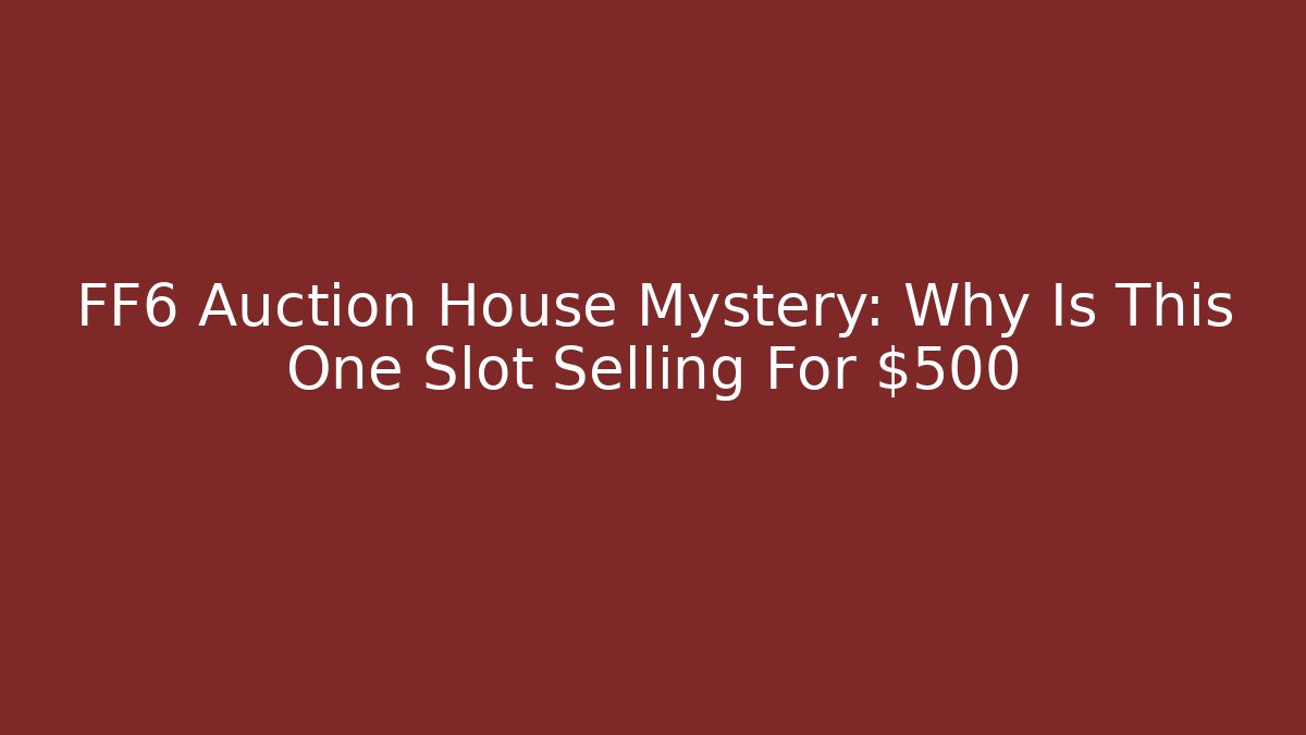 FF6 Auction House Mystery: Why Is This One Slot Selling For $500