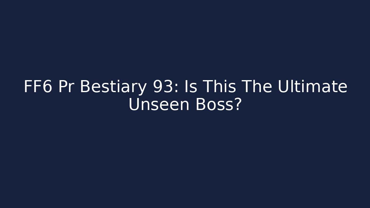 FF6 Pr Bestiary 93: Is This The Ultimate Unseen Boss?