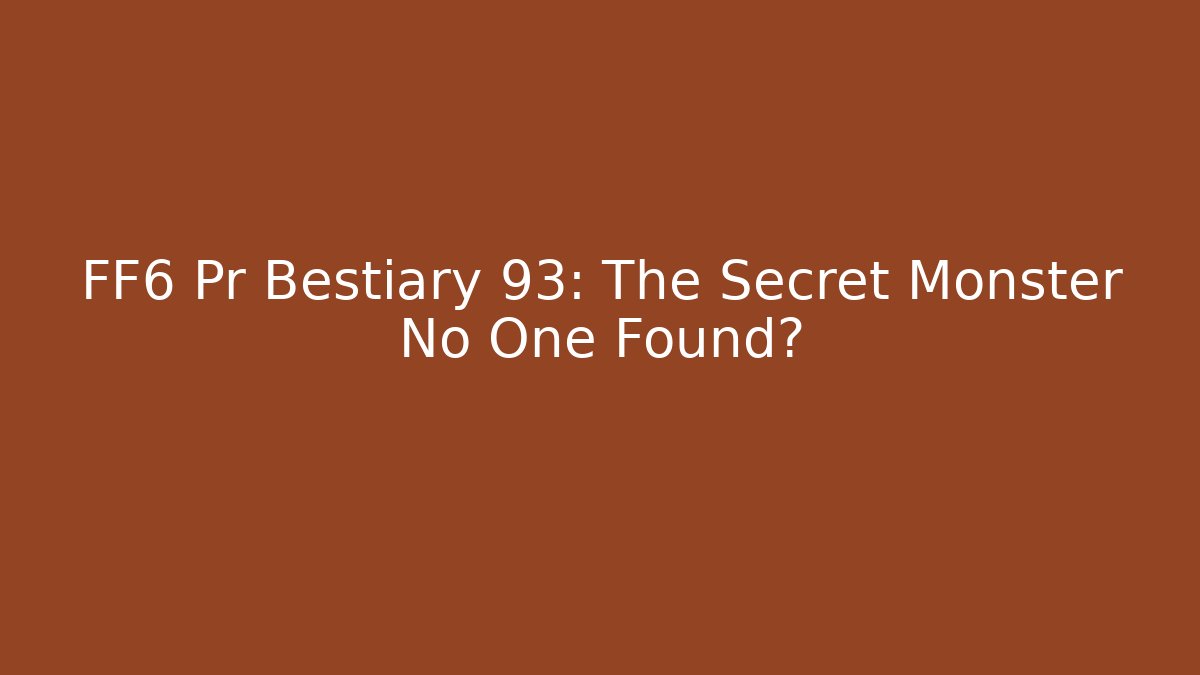 FF6 Pr Bestiary 93: The Secret Monster No One Found?