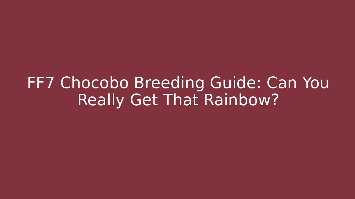 FF7 Chocobo Breeding Guide: Can You Really Get That Rainbow? - Create More Assets
