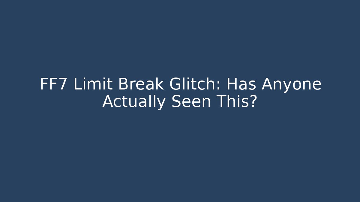 FF7 Limit Break Glitch: Has Anyone Actually Seen This? - Create More Assets