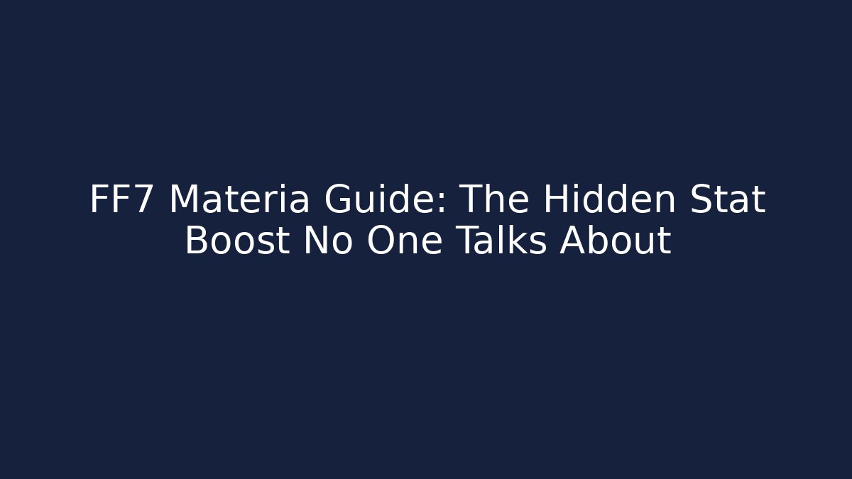 FF7 Materia Guide: The Hidden Stat Boost No One Talks About