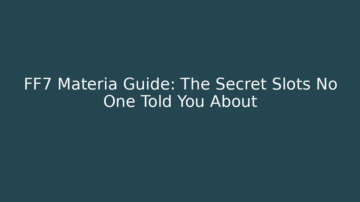 FF7 Materia Guide: The Secret Slots No One Told You About