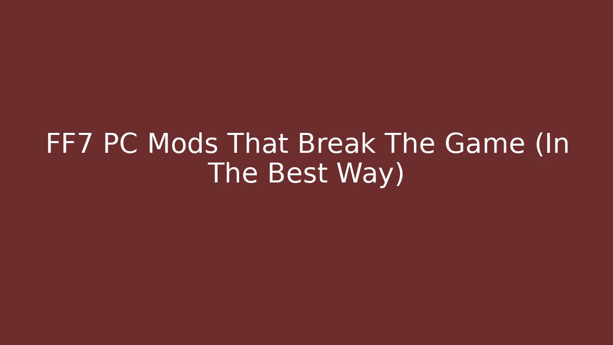 FF7 PC Mods That Break The Game (In The Best Way)