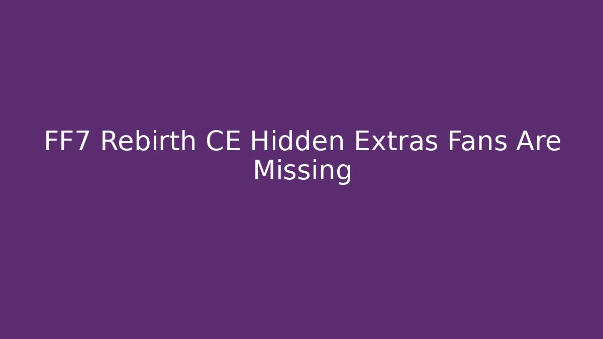 FF7 Rebirth CE Hidden Extras Fans Are Missing