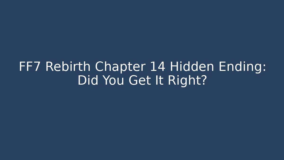 FF7 Rebirth Chapter 14 Hidden Ending: Did You Get It Right?