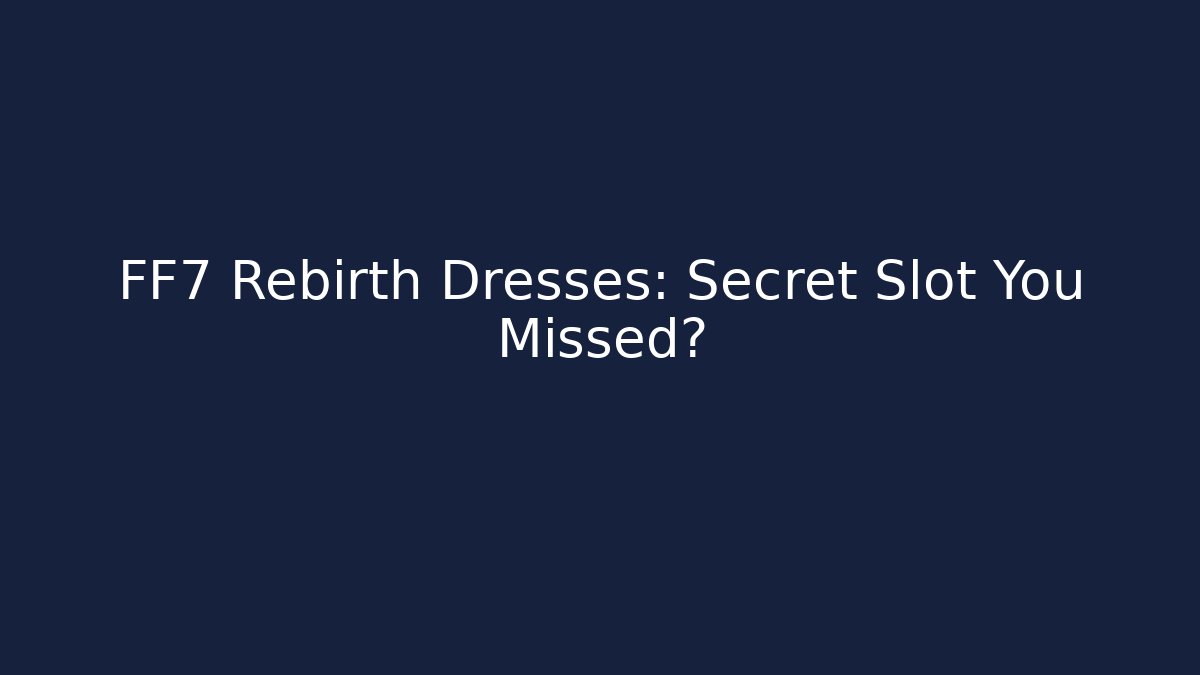 FF7 Rebirth Dresses: Secret Slot You Missed?