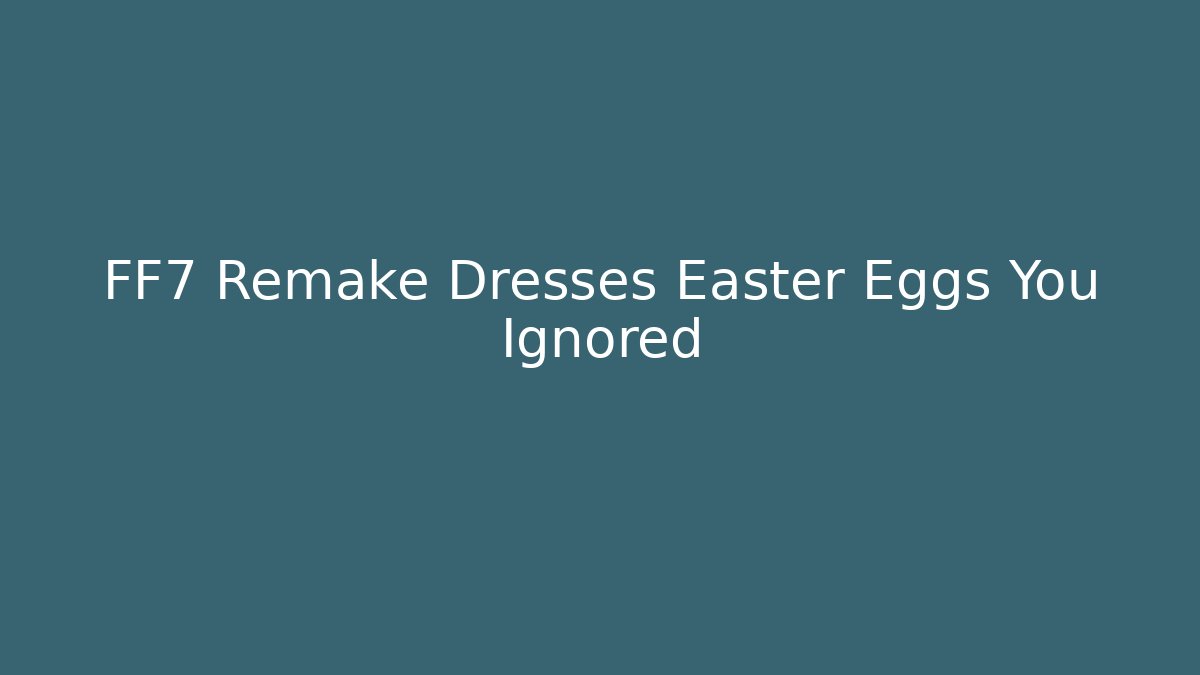 FF7 Remake Dresses Easter Eggs You Ignored