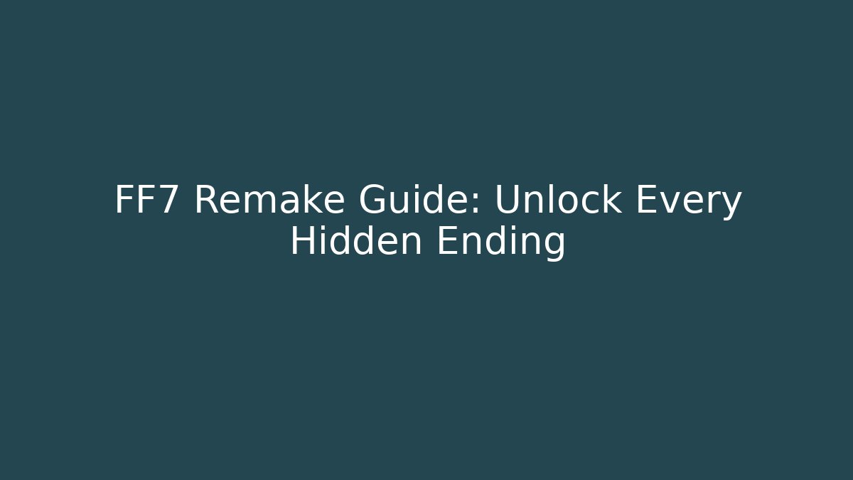 FF7 Remake Guide: Unlock Every Hidden Ending - Create More Assets