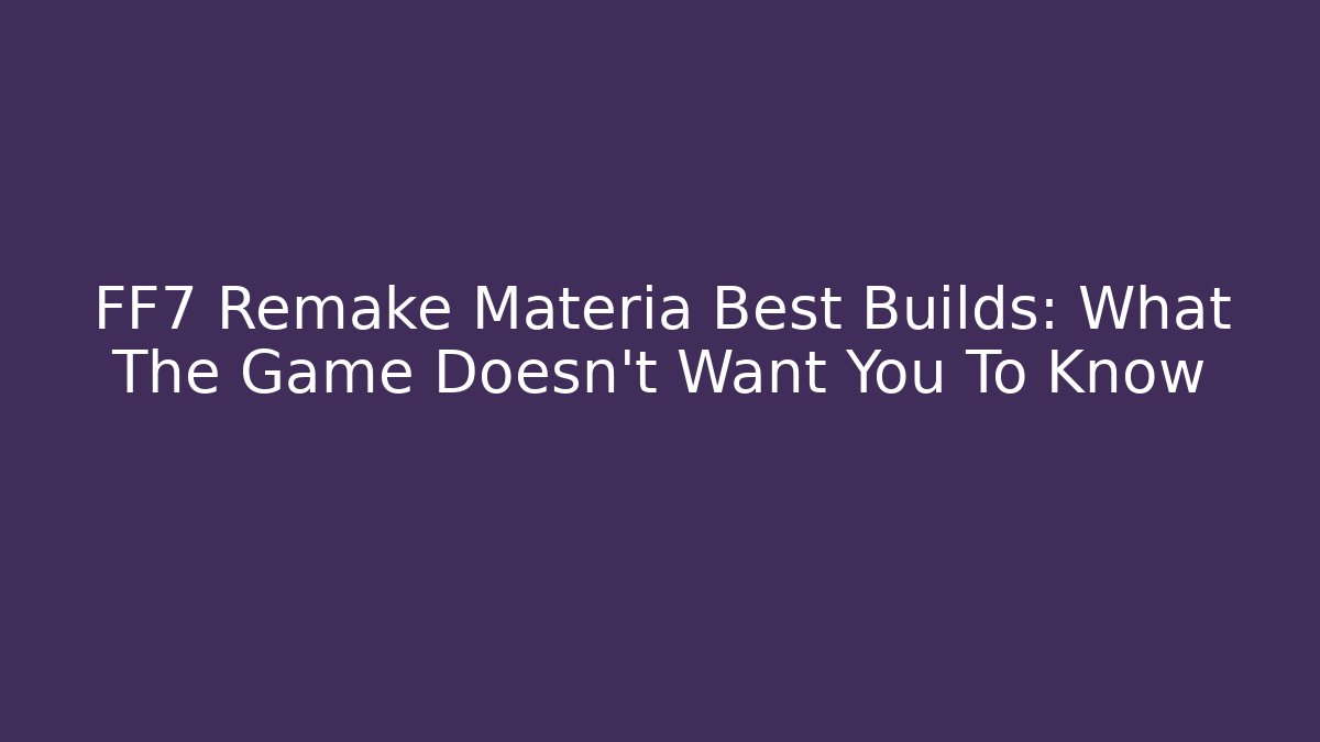 FF7 Remake Materia Best Builds: What The Game Doesn't Want You To Know