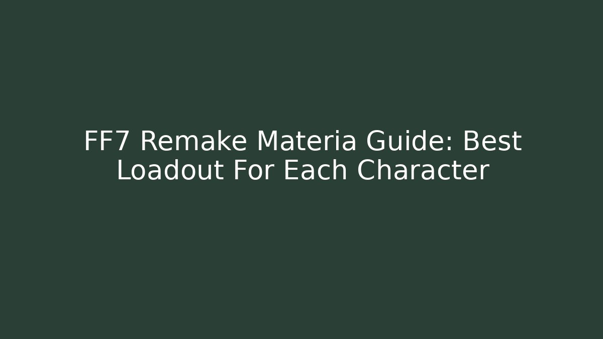 FF7 Remake Materia Guide: Best Loadout For Each Character - Create More Assets