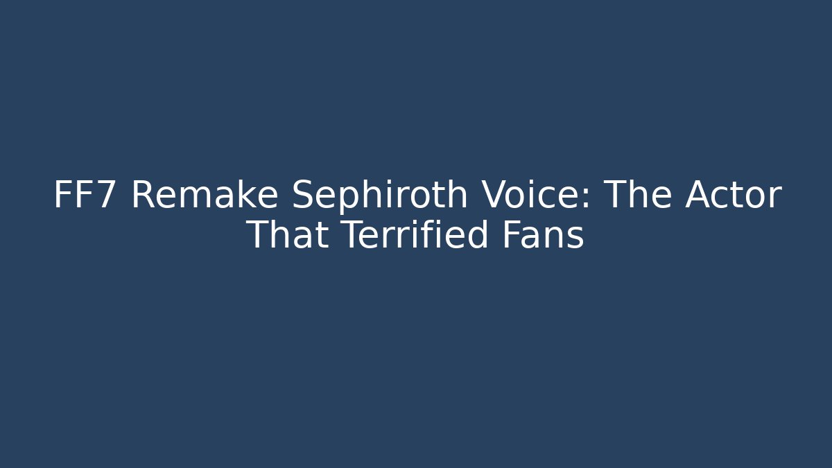FF7 Remake Sephiroth Voice: The Actor That Terrified Fans