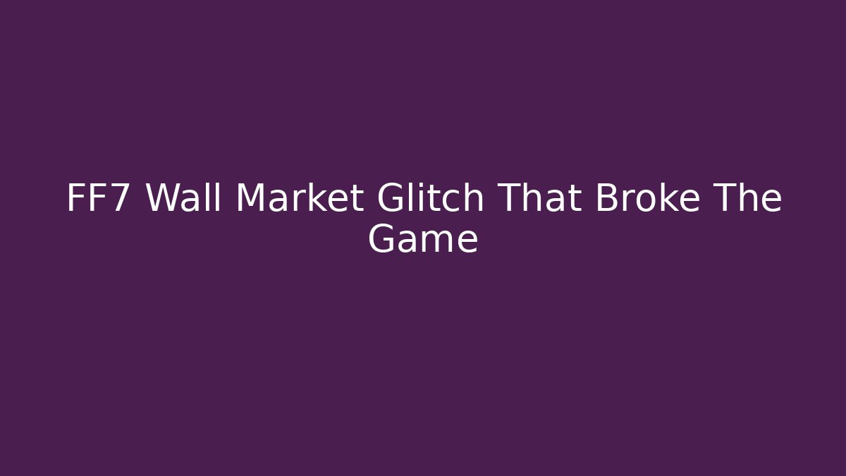 FF7 Wall Market Glitch That Broke The Game