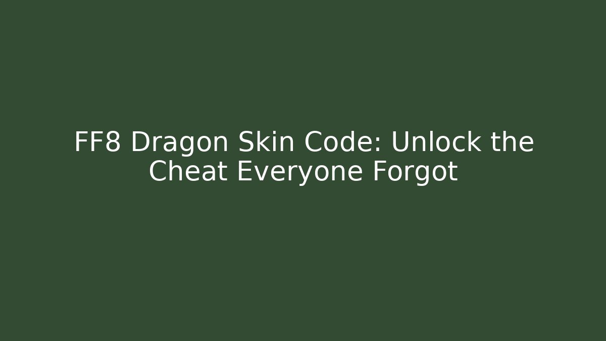 FF8 Dragon Skin Code: Unlock the Cheat Everyone Forgot