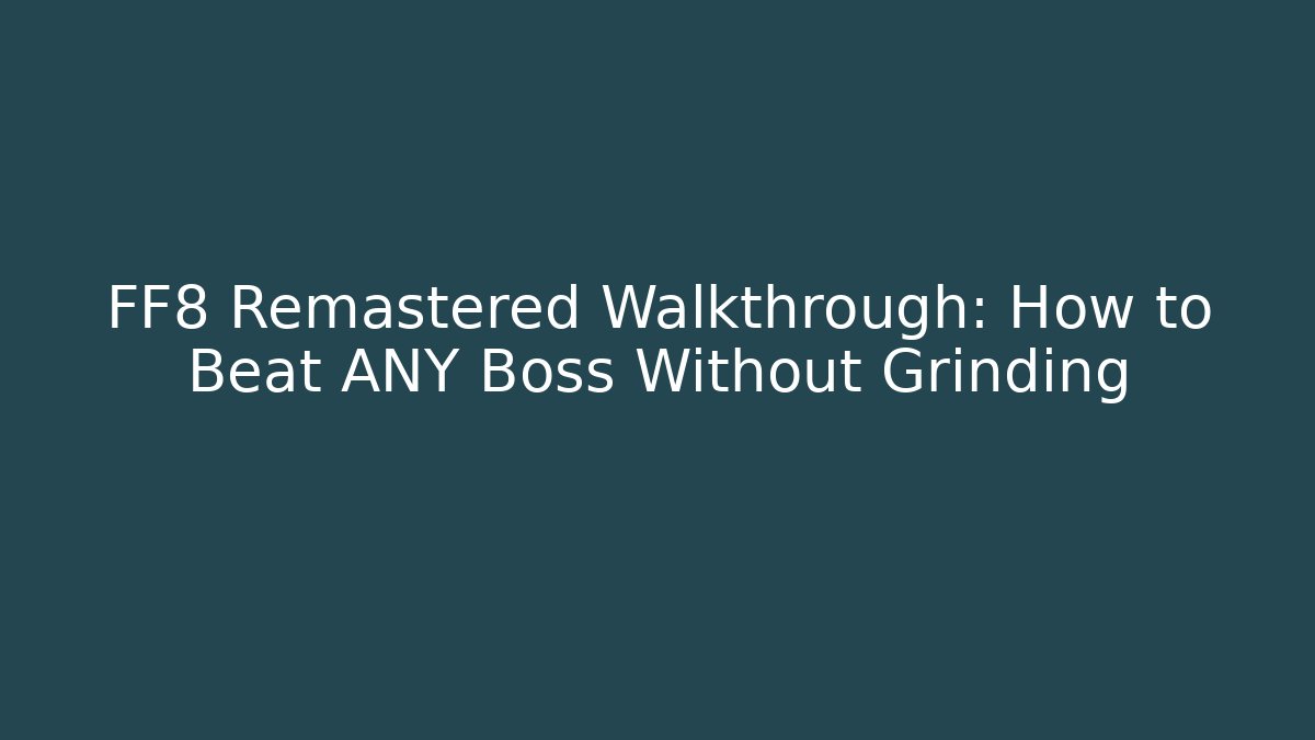 FF8 Remastered Walkthrough: How to Beat ANY Boss Without Grinding