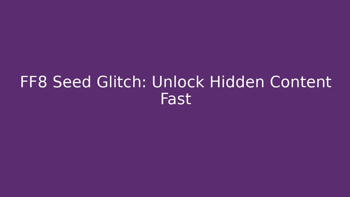 FF8 Seed Glitch: Unlock Hidden Content Fast - Create More Assets