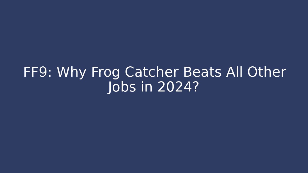 FF9: Why Frog Catcher Beats All Other Jobs in 2024?