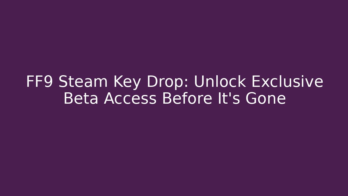 FF9 Steam Key Drop: Unlock Exclusive Beta Access Before It’s Gone - Create More Assets