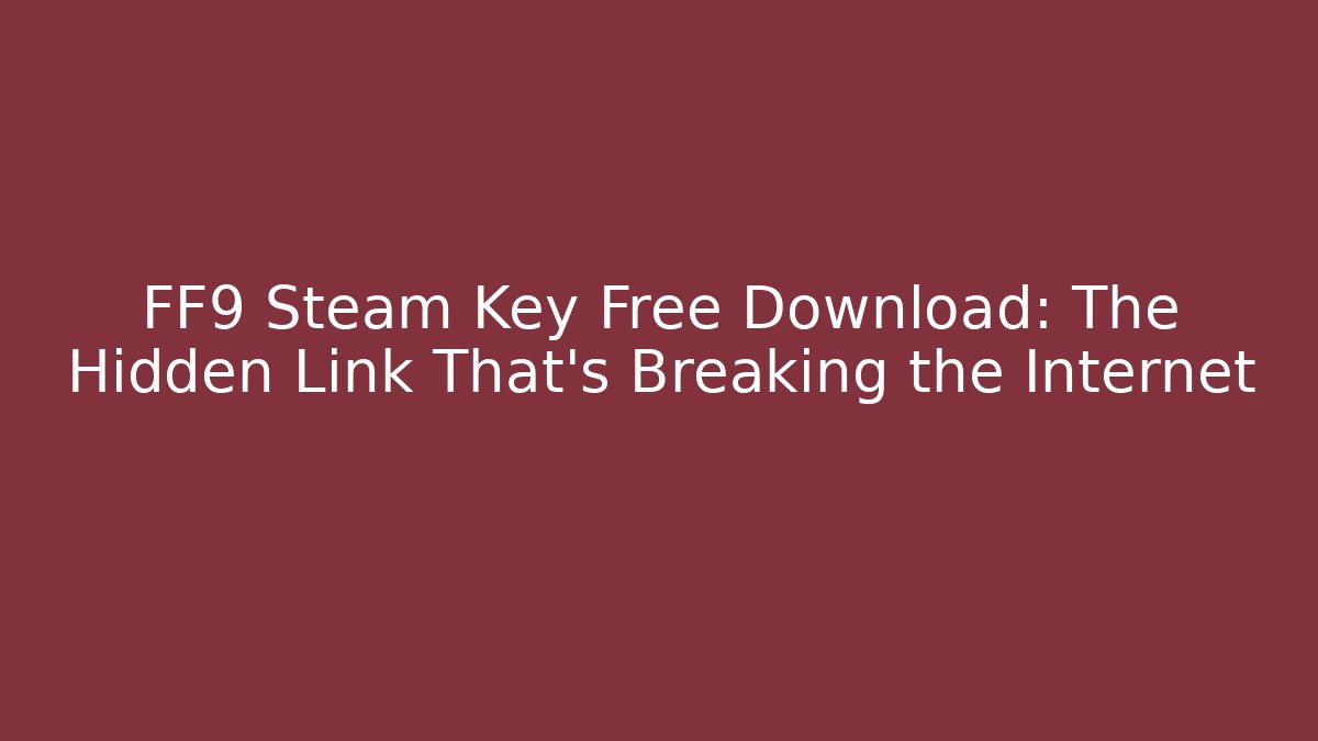 FF9 Steam Key Free Download: The Hidden Link That’s Breaking the Internet