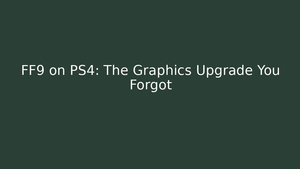 FF9 on PS4: The Graphics Upgrade You Forgot - Create More Assets