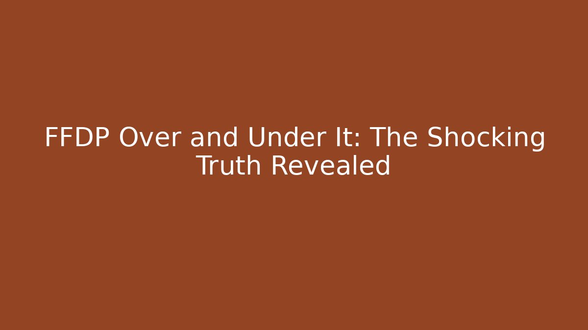 FFDP Over and Under It: The Shocking Truth Revealed - Create More Assets