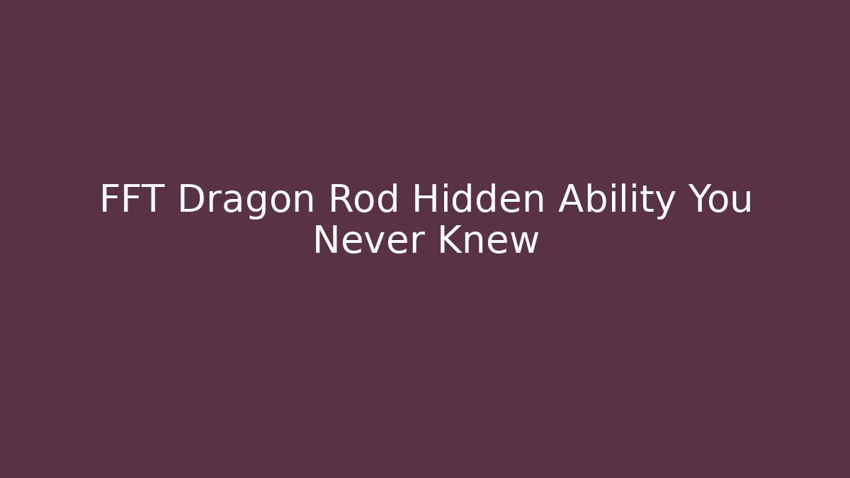 FFT Dragon Rod Hidden Ability You Never Knew