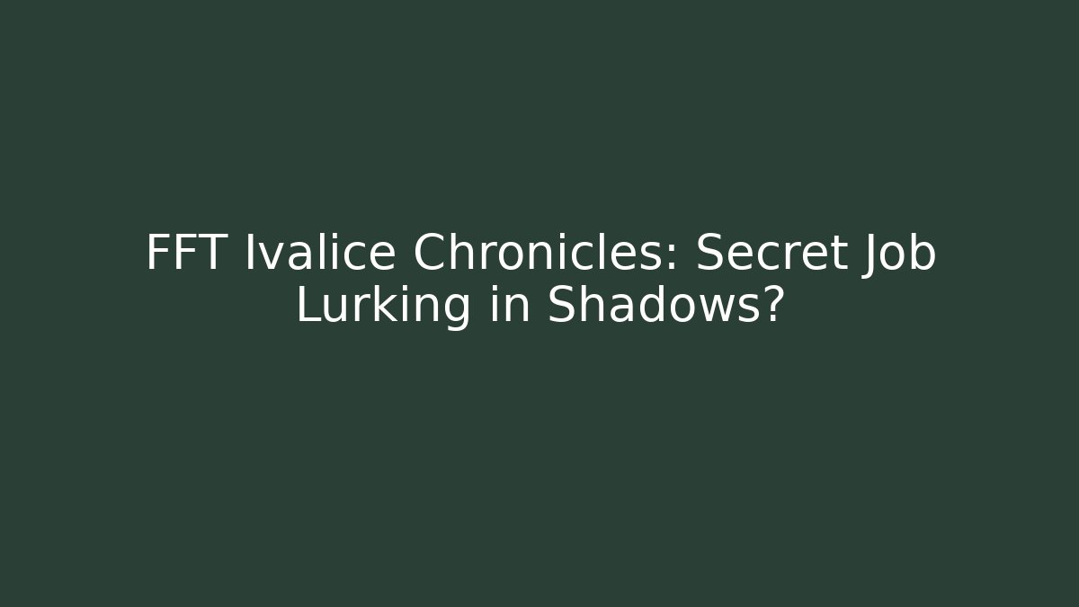 FFT Ivalice Chronicles: Secret Job Lurking in Shadows?