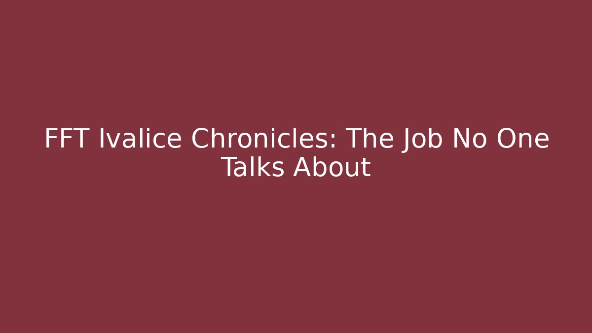 FFT Ivalice Chronicles: The Job No One Talks About