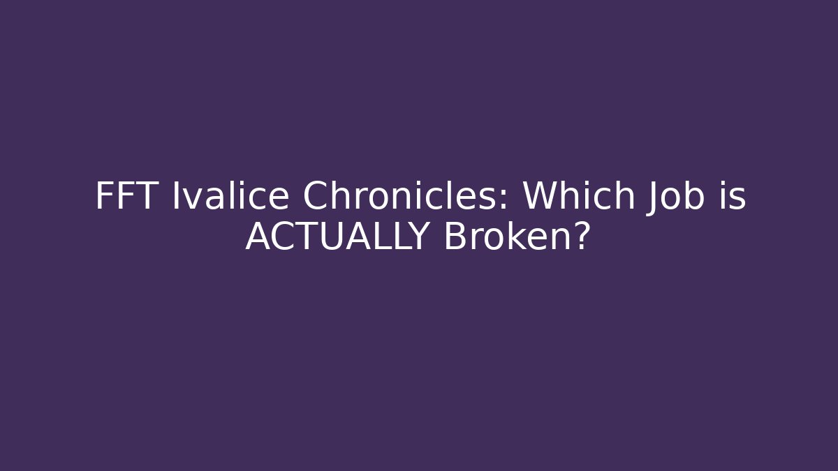 FFT Ivalice Chronicles: Which Job is ACTUALLY Broken?