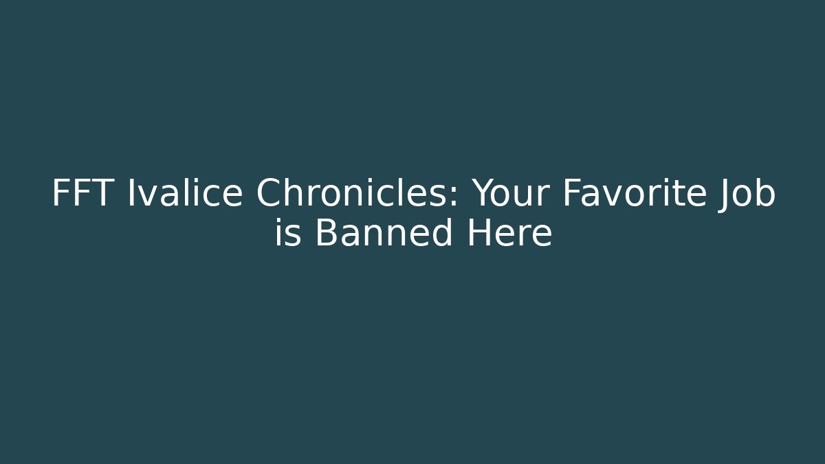 FFT Ivalice Chronicles: Your Favorite Job is Banned Here