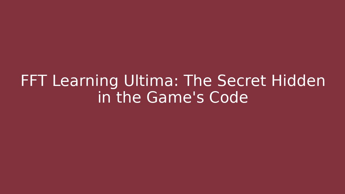 FFT Learning Ultima: The Secret Hidden in the Game's Code - Create More Assets