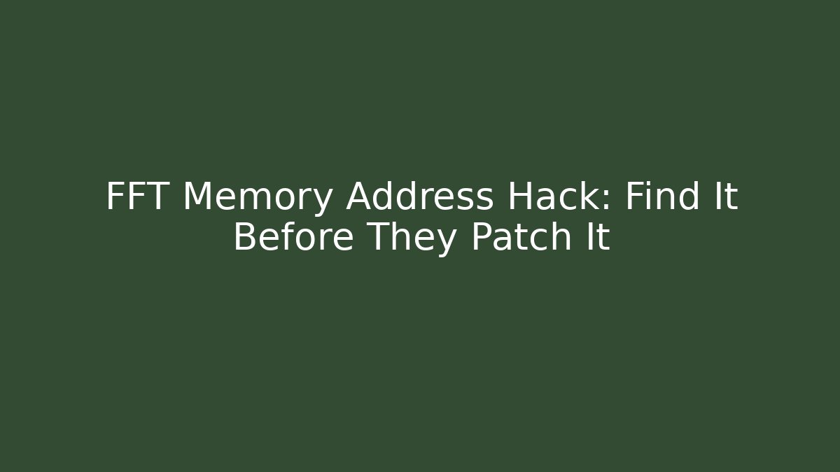 FFT Memory Address Hack: Find It Before They Patch It - Create More Assets