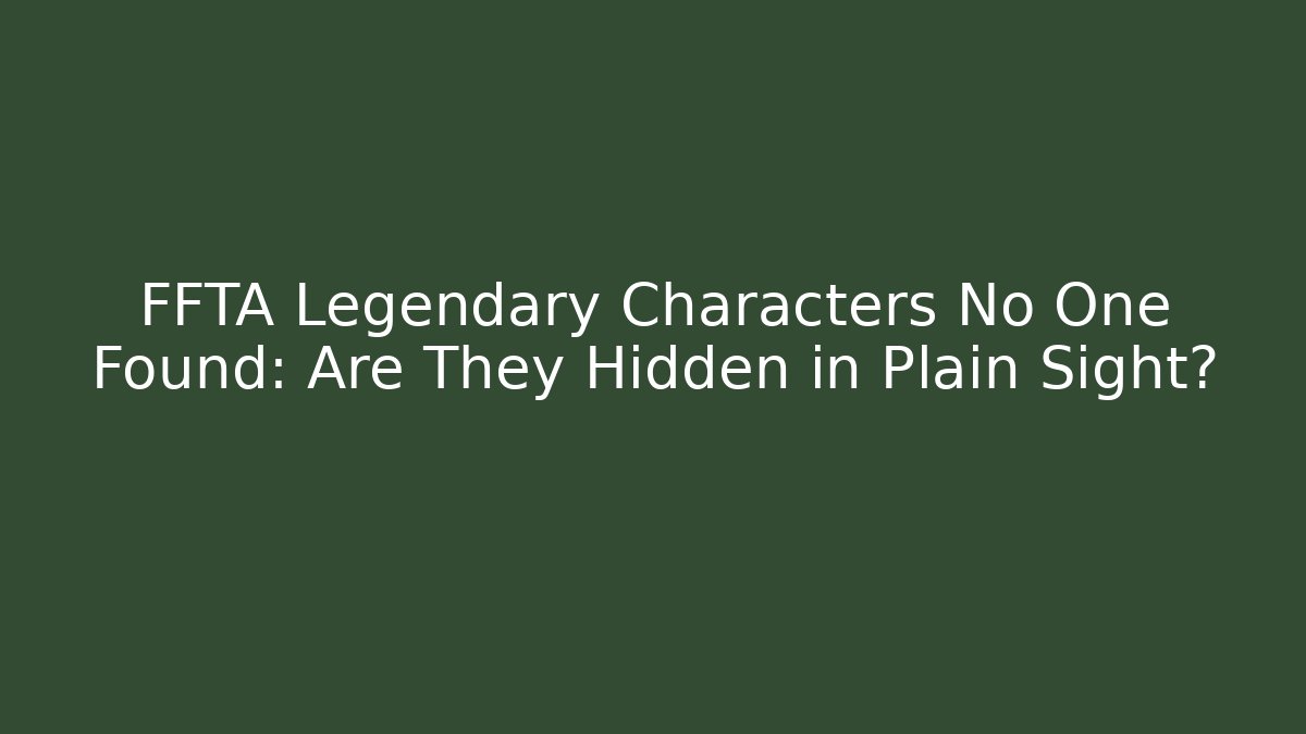 FFTA Legendary Characters No One Found: Are They Hidden in Plain Sight? - Create More Assets