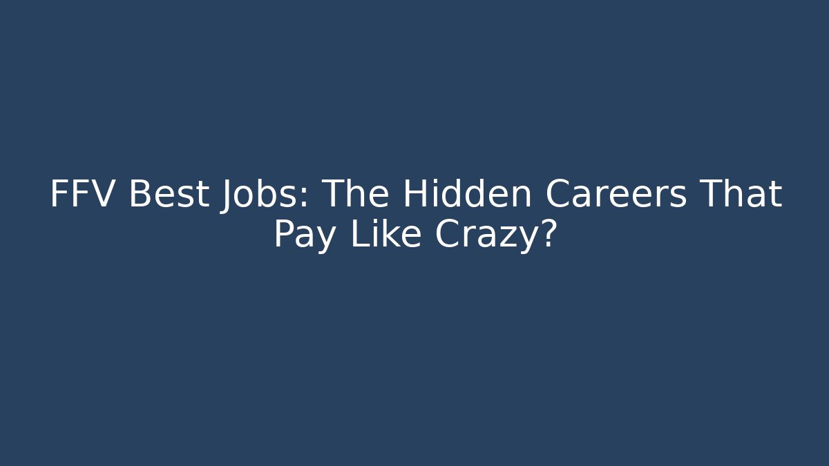 FFV Best Jobs: The Hidden Careers That Pay Like Crazy?