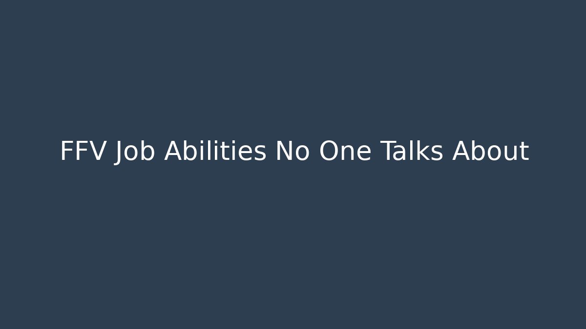 FFV Job Abilities No One Talks About