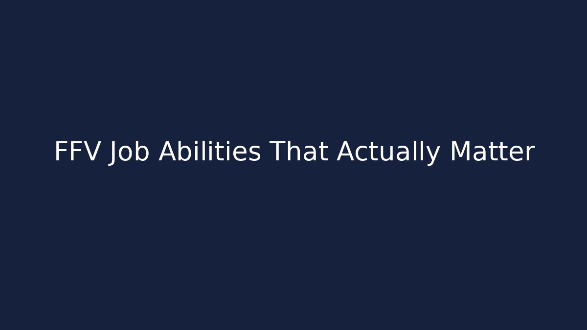 FFV Job Abilities That Actually Matter