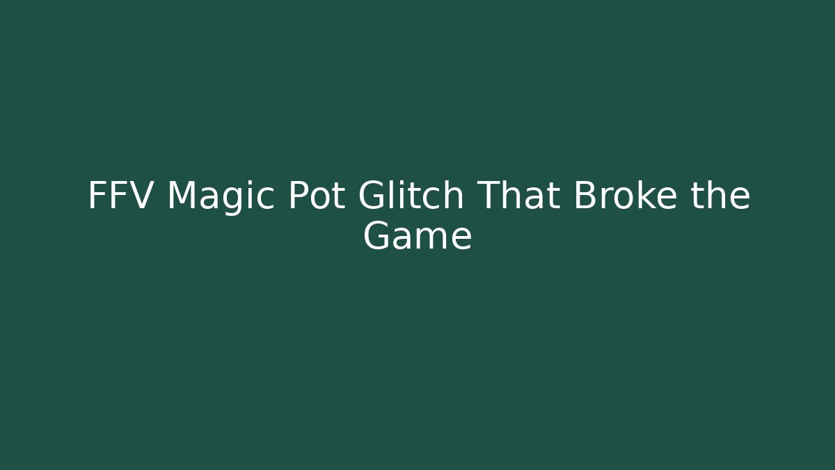 FFV Magic Pot Glitch That Broke the Game