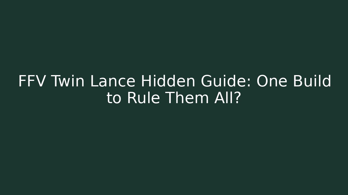 FFV Twin Lance Hidden Guide: One Build to Rule Them All? - Create More Assets
