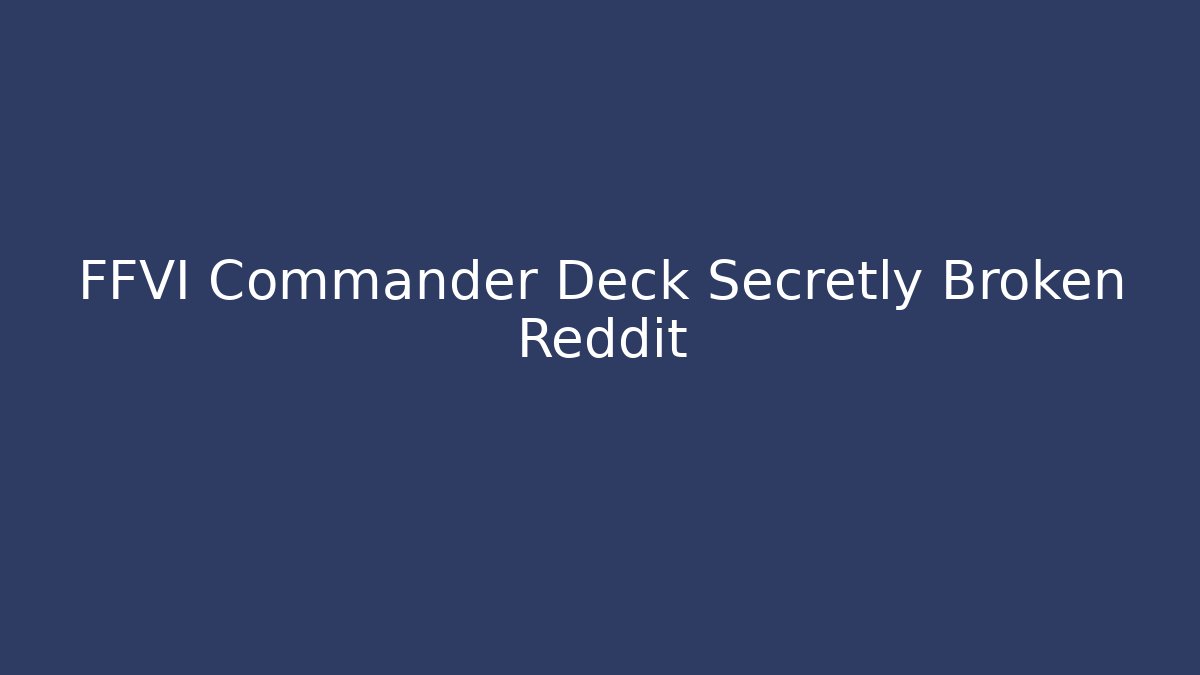 FFVI Commander Deck Secretly Broken Reddit