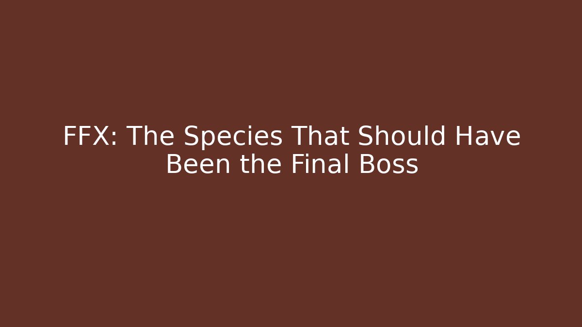 FFX: The Species That Should Have Been the Final Boss