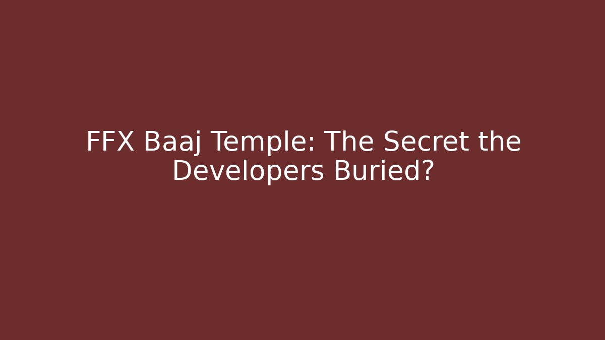 FFX Baaj Temple: The Secret the Developers Buried?