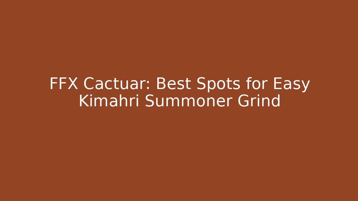 FFX Cactuar: Best Spots for Easy Kimahri Summoner Grind