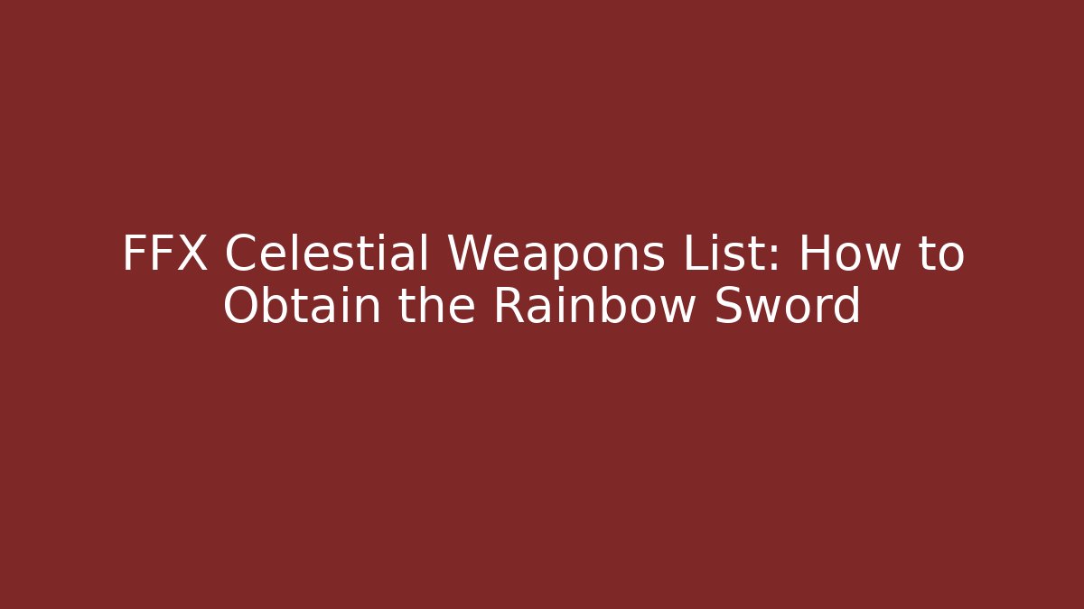 FFX Celestial Weapons List: How to Obtain the Rainbow Sword - Create More Assets