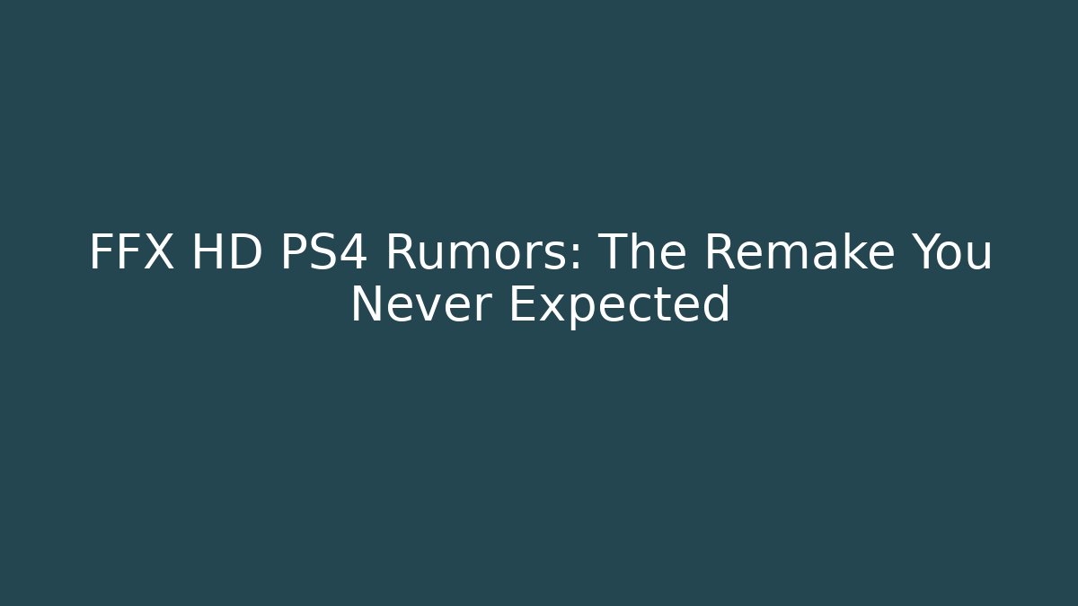 FFX HD PS4 Rumors: The Remake You Never Expected - Create More Assets