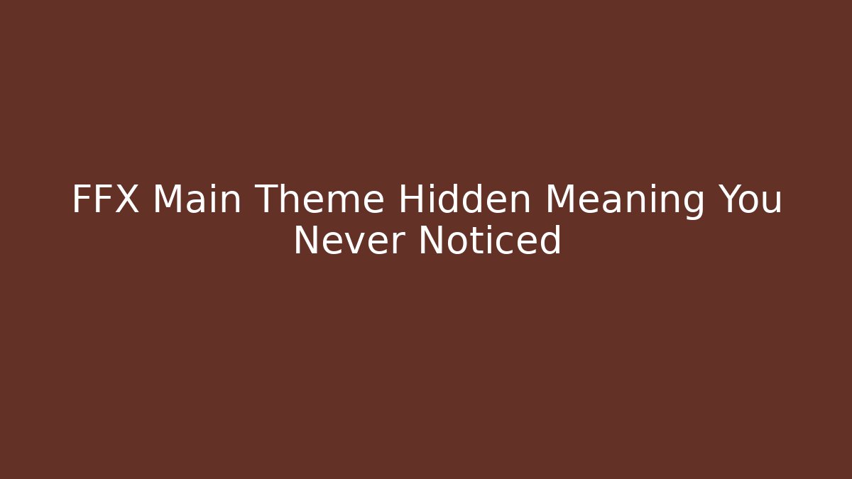FFX Main Theme Hidden Meaning You Never Noticed