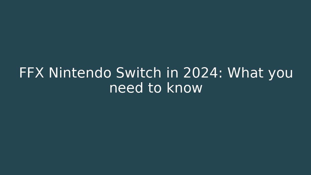 FFX Nintendo Switch in 2024: What you need to know