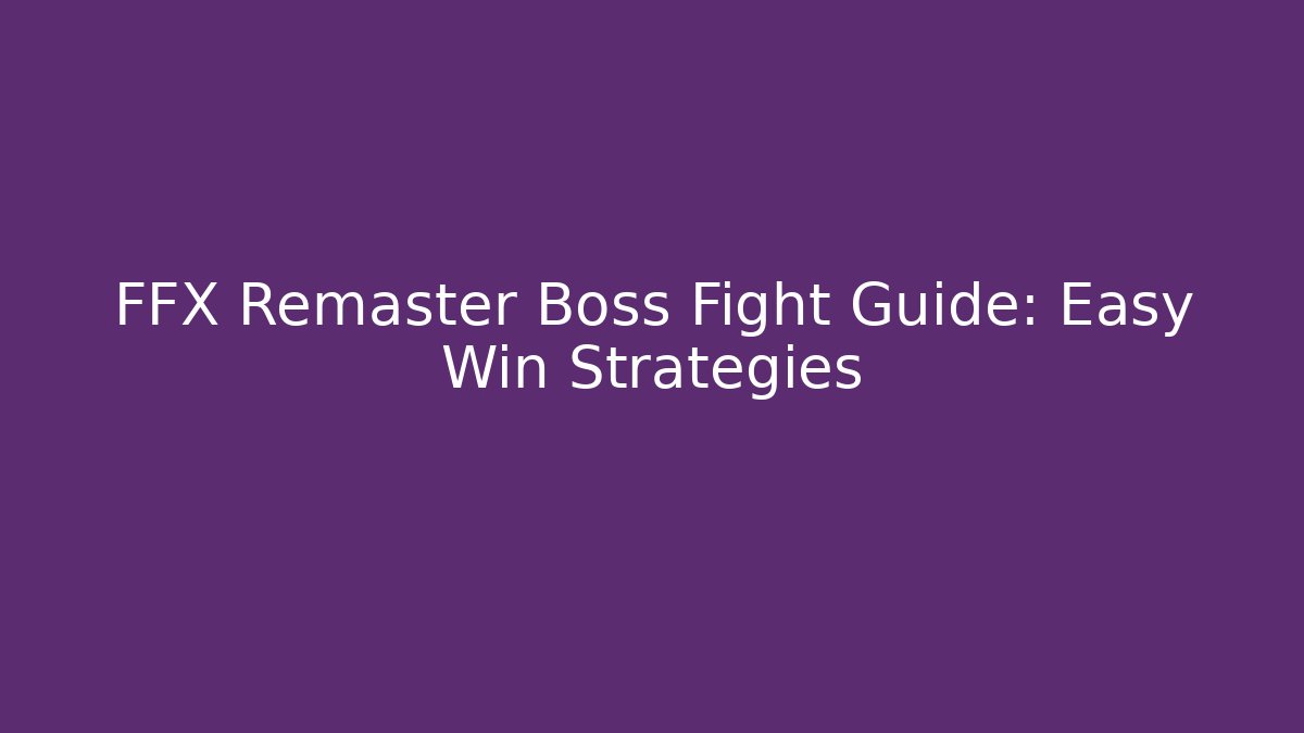 FFX Remaster Boss Fight Guide: Easy Win Strategies
