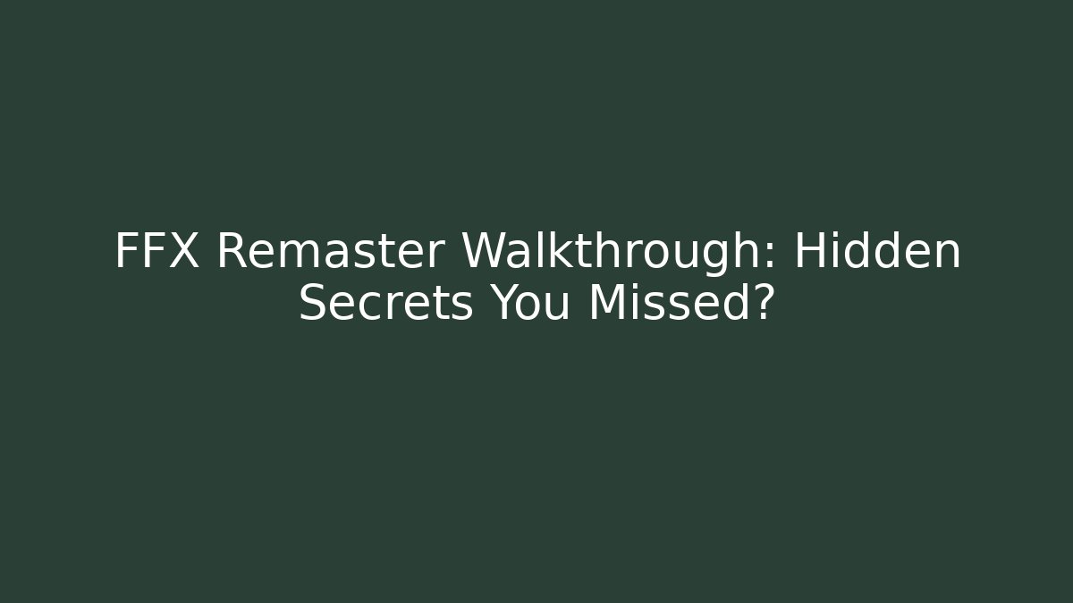 FFX Remaster Walkthrough: Hidden Secrets You Missed?