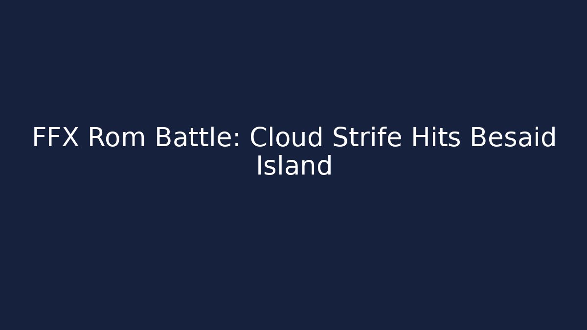 FFX Rom Battle: Cloud Strife Hits Besaid Island