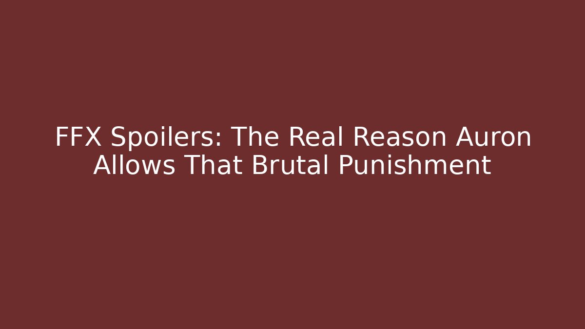 FFX Spoilers: The Real Reason Auron Allows That Brutal Punishment